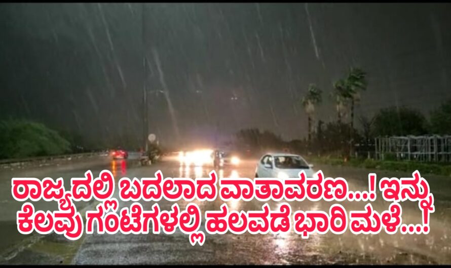 ರಾಜ್ಯದಲ್ಲಿ ಬದಲಾದ ಹವಾಮಾನ…! ರಾಜ್ಯದಲ್ಲಿ ಹಲವಡೆ ಭಾರಿ ಮಳೆ ಆಗುವ ಸಾಧ್ಯತೆ